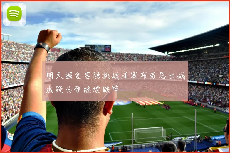 明天掘金客场挑战活塞布劳恩出战成疑戈登继续缺阵